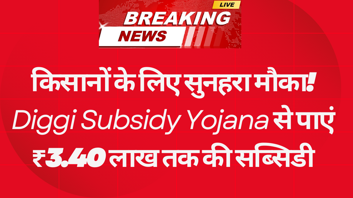 किसानों के लिए सुनहरा मौका! Diggi Subsidy Yojana से पाएं ₹3.40 लाख तक की सब्सिडी